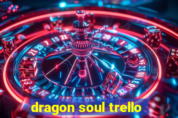 dragon soul trello